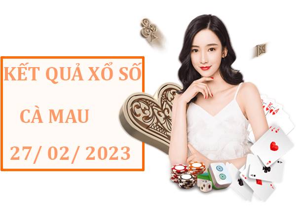 Thống kê xổ số Cà Mau ngày 27/2/2023 dự đoán XSCM thứ 2