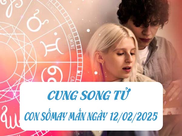 Cách dùng con số phát tài cung Song Tử ngày 12/2/2025 hiệu quả